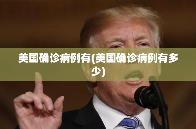 美国确诊病例有(美国确诊病例有多少)