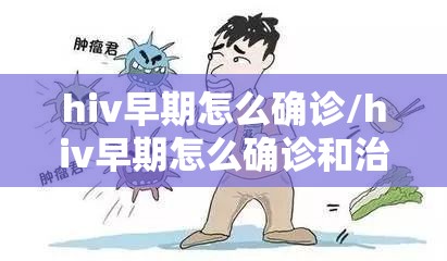 hiv早期怎么确诊/hiv早期怎么确诊和治疗