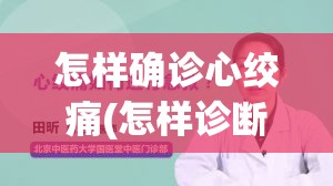 怎样确诊心绞痛(怎样诊断心绞痛)