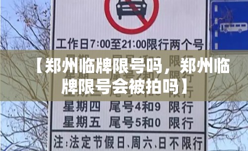 【郑州临牌限号吗，郑州临牌限号会被拍吗】