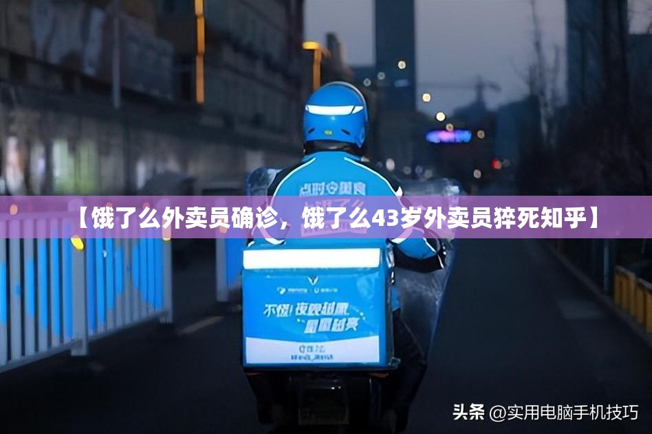 【饿了么外卖员确诊，饿了么43岁外卖员猝死知乎】