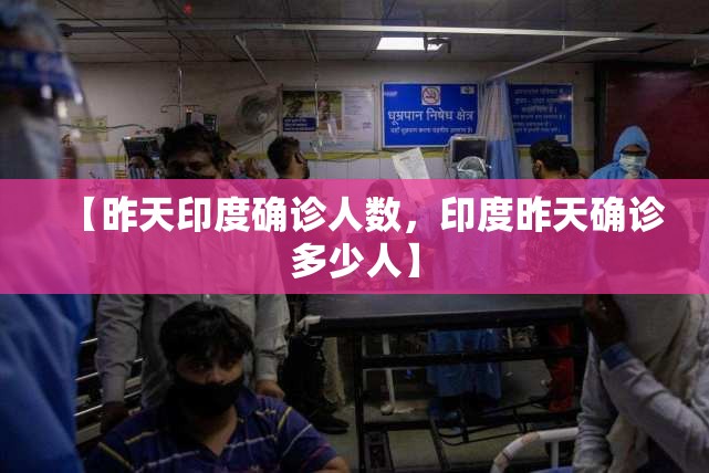 【昨天印度确诊人数，印度昨天确诊多少人】