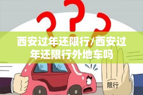 西安过年还限行/西安过年还限行外地车吗