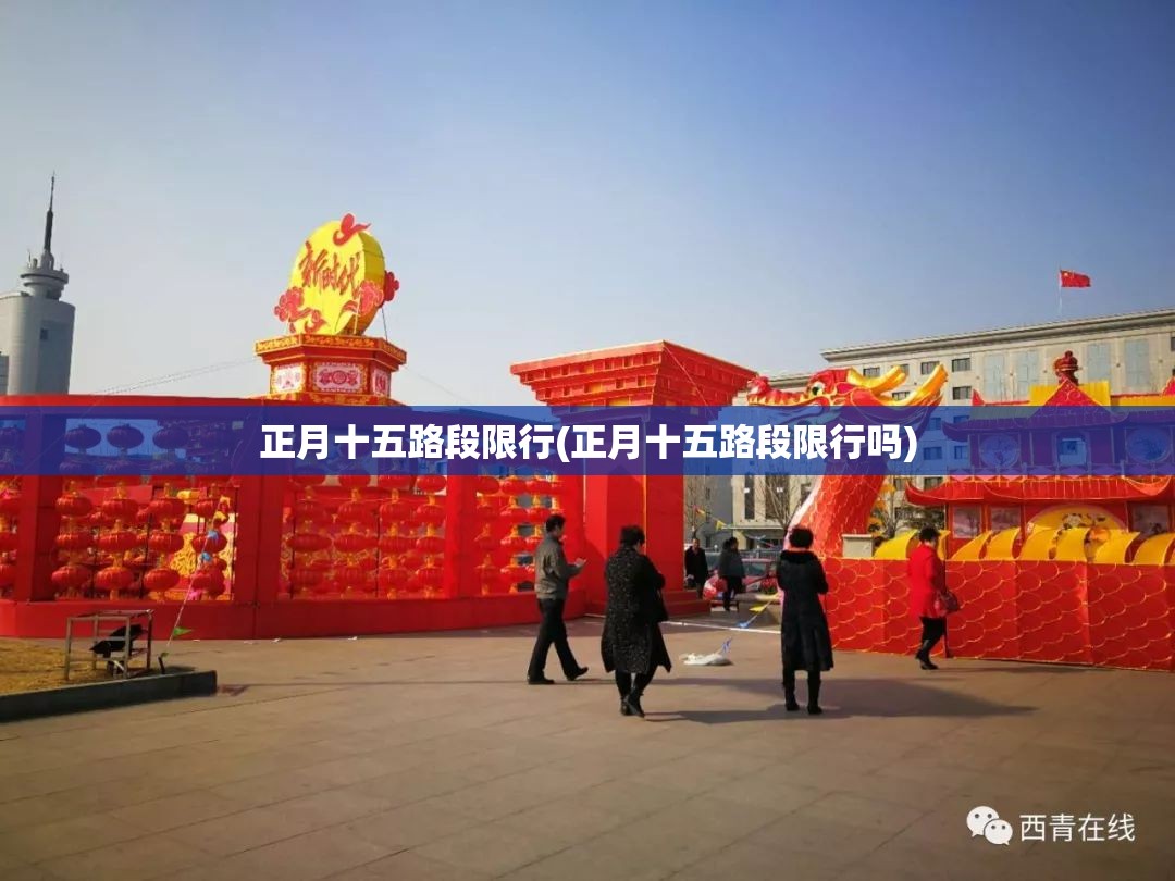 正月十五路段限行(正月十五路段限行吗) 正月十五路段限行(正月十五路段限行吗)